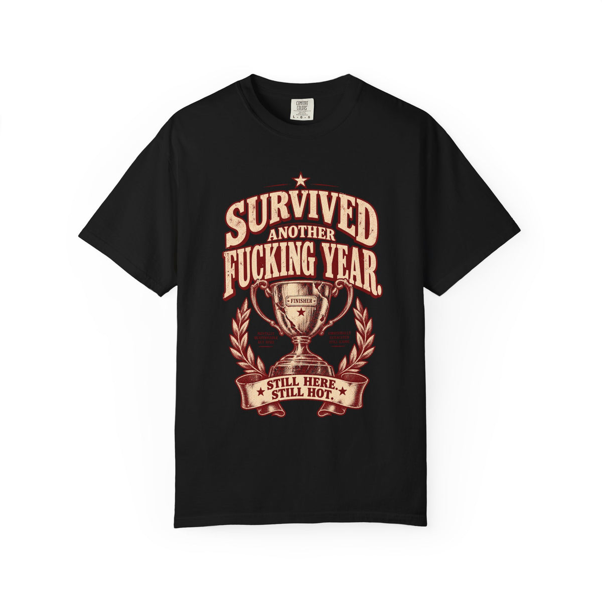 Survived Another F***ing Year T-Shirt — "Still Here, Still Hot" Victory Tee