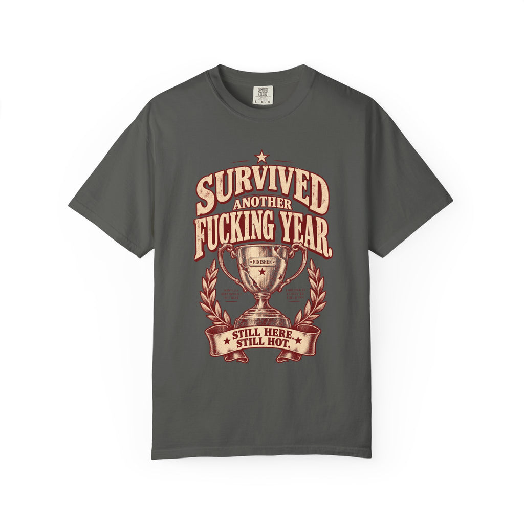 Survived Another F***ing Year T-Shirt — "Still Here, Still Hot" Victory Tee